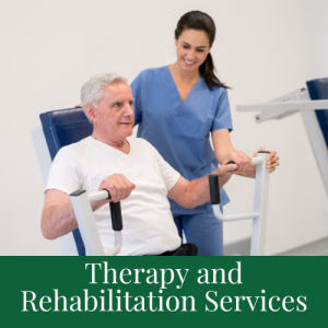 An older man exercises on rehab equipment while a female healthcare professional in scrubs assists him. The text reads, Therapy and Rehabilitation Services on a green background at the bottom.
